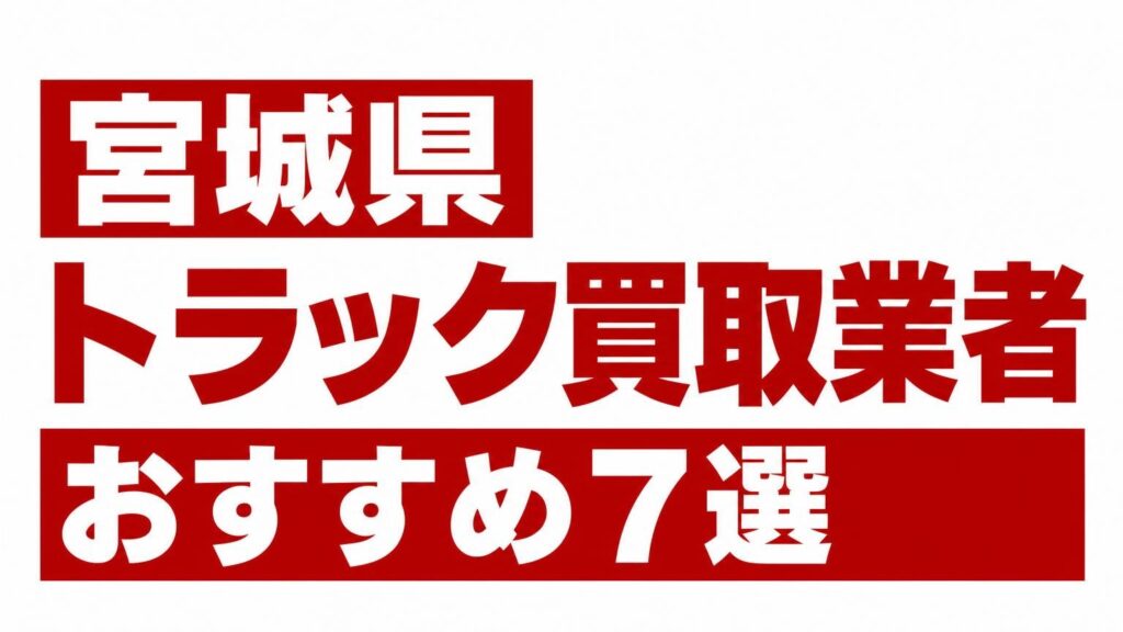 宮城県トラック買取業者おすすめ7選