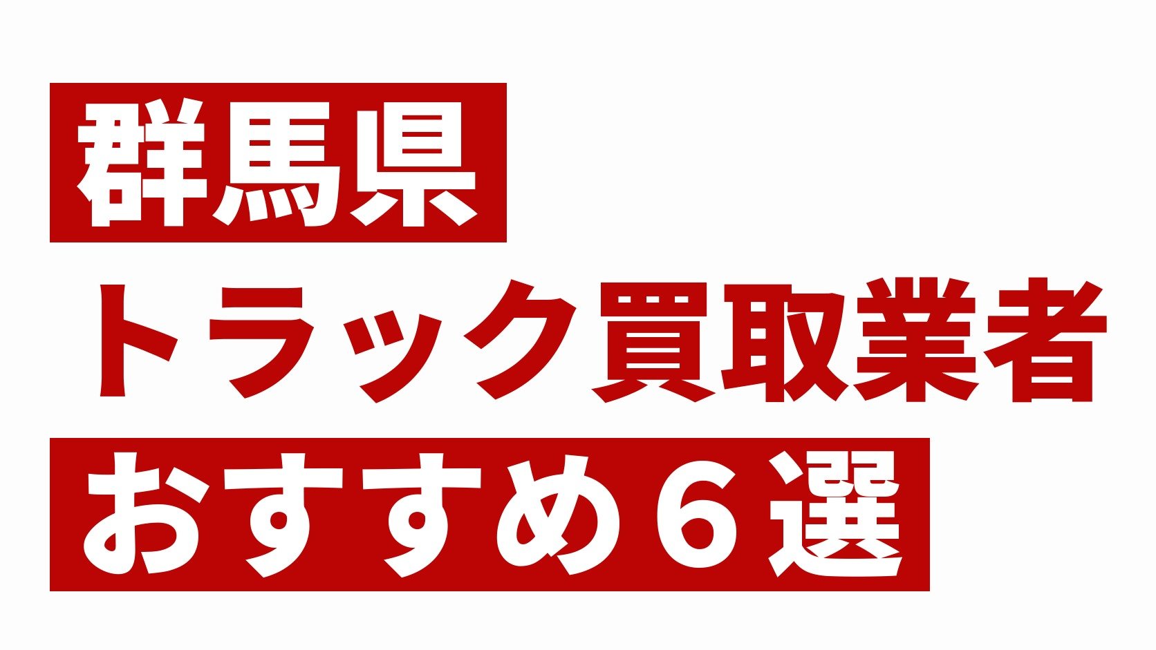 群馬県トラック買取業者おすすめ6選