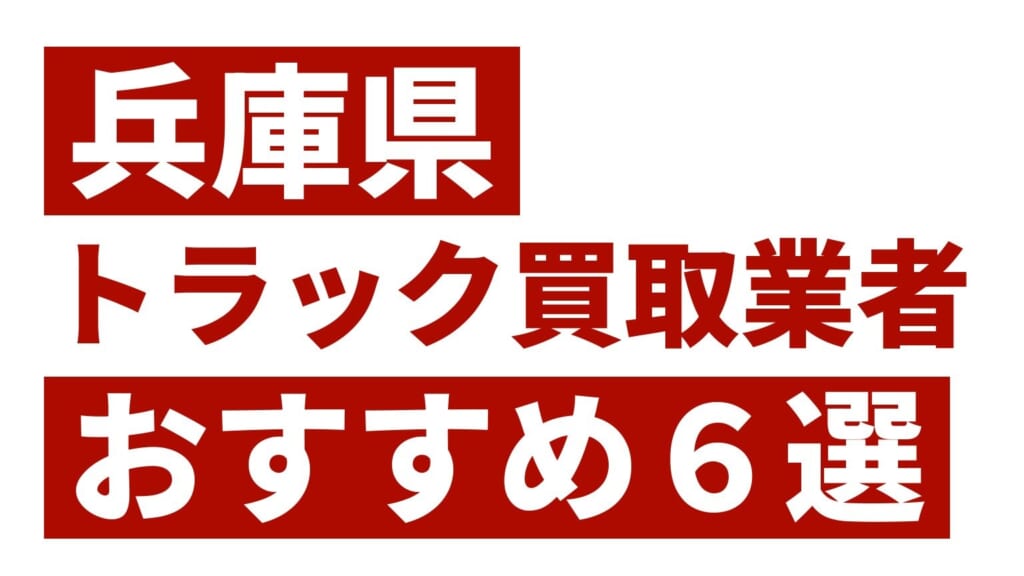兵庫県トラック買取業者おすすめ6選
